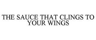 THE SAUCE THAT CLINGS TO YOUR WINGS