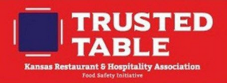 TRUSTED TABLE KANSAS RESTAURANT & HOSPITALITY ASSOCIATION FOOD SAFETY INITIATIVE