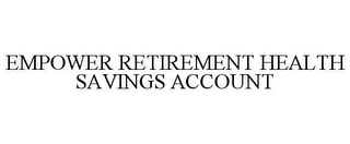 EMPOWER RETIREMENT HEALTH SAVINGS ACCOUNT