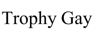 TROPHY GAY