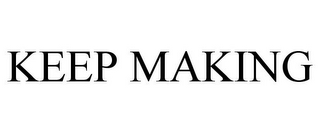 KEEP MAKING