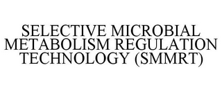 SELECTIVE MICROBIAL METABOLISM REGULATION TECHNOLOGY (SMMRT)