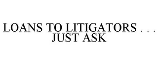 LOANS TO LITIGATORS . . . JUST ASK