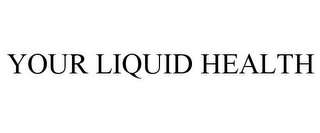 YOUR LIQUID HEALTH