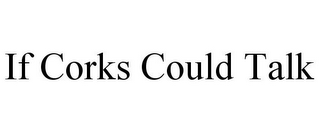 IF CORKS COULD TALK