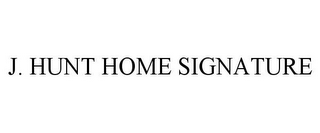 J. HUNT HOME SIGNATURE