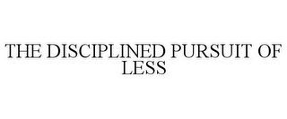 THE DISCIPLINED PURSUIT OF LESS