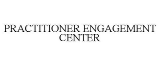 PRACTITIONER ENGAGEMENT CENTER