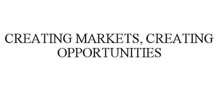 CREATING MARKETS, CREATING OPPORTUNITIES