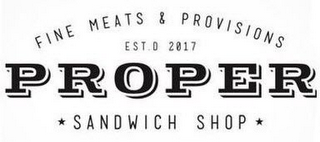 PROPER FINE MEATS & PROVISIONS SANDWICHSHOP EST.D 2017