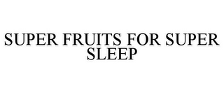 SUPER FRUITS FOR SUPER SLEEP