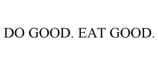 DO GOOD. EAT GOOD.