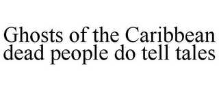 GHOSTS OF THE CARIBBEAN DEAD PEOPLE DO TELL TALES