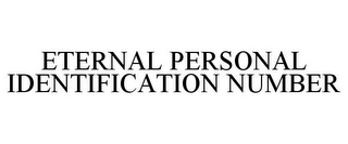 ETERNAL PERSONAL IDENTIFICATION NUMBER