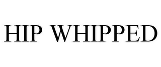 HIP WHIPPED