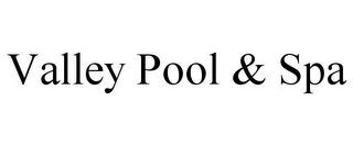 VALLEY POOL & SPA