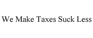 WE MAKE TAXES SUCK LESS