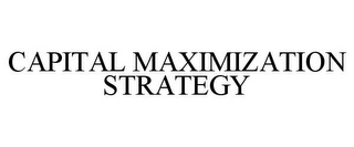 CAPITAL MAXIMIZATION STRATEGY