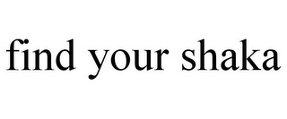 FIND YOUR SHAKA