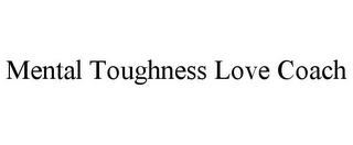 MENTAL TOUGHNESS LOVE COACH