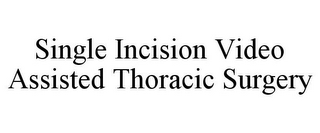 SINGLE INCISION VIDEO ASSISTED THORACIC SURGERY