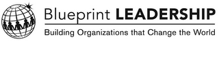 BLUEPRINT LEADERSHIP BUILDING ORGANIZATIONS THAT CHANGE THE WORLD