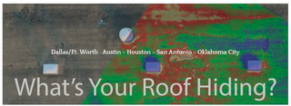 WHAT'S YOUR ROOF HIDING? DALLAS/FT. WORTH - AUSTIN - HOUSTON - SAN ANTONIO -OKLAHOMA CITY