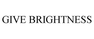 GIVE BRIGHTNESS