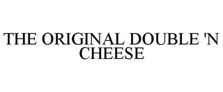 THE ORIGINAL DOUBLE 'N CHEESE