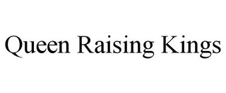 QUEEN RAISING KINGS