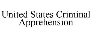 UNITED STATES CRIMINAL APPREHENSION