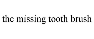 THE MISSING TOOTH BRUSH