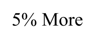 5% MORE