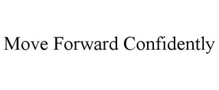 MOVE FORWARD CONFIDENTLY