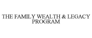 THE FAMILY WEALTH & LEGACY PROGRAM