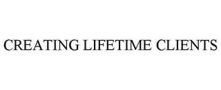 CREATING LIFETIME CLIENTS