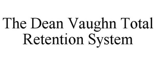 THE DEAN VAUGHN TOTAL RETENTION SYSTEM