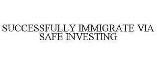 SUCCESSFULLY IMMIGRATE VIA SAFE INVESTING