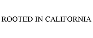 ROOTED IN CALIFORNIA