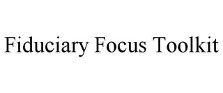 FIDUCIARY FOCUS TOOLKIT