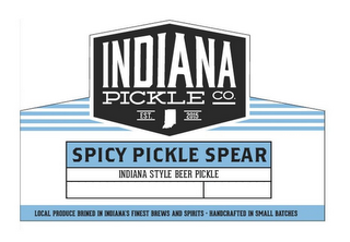 INDIANA PICKLE CO. EST. 2015 SPICY PICKLE SPEAR INDIANA STYLE BEER PICKLE LOCAL PRODUCE BRINED IN INDIANA'S FINEST BREWS AND SPIRITS HANDCRAFTED IN SMALL BATCHES