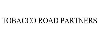 TOBACCO ROAD PARTNERS