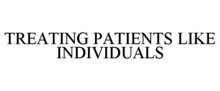 TREATING PATIENTS LIKE INDIVIDUALS