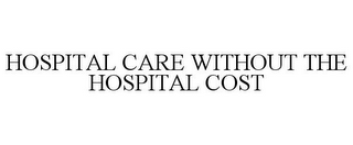 HOSPITAL CARE WITHOUT THE HOSPITAL COST