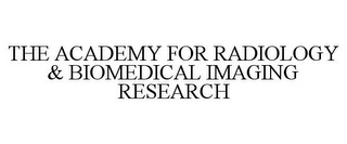 THE ACADEMY FOR RADIOLOGY & BIOMEDICAL IMAGING RESEARCH