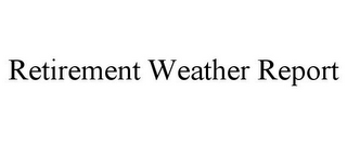 RETIREMENT WEATHER REPORT