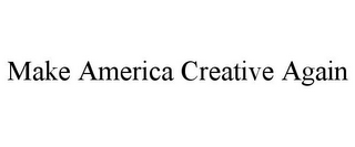 MAKE AMERICA CREATIVE AGAIN