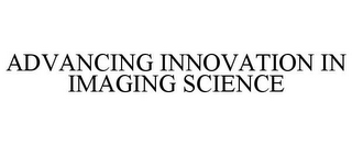 ADVANCING INNOVATION IN IMAGING SCIENCE