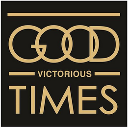 GOOD VICTORIOUS TIMES