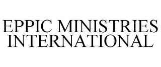 EPPIC MINISTRIES INTERNATIONAL